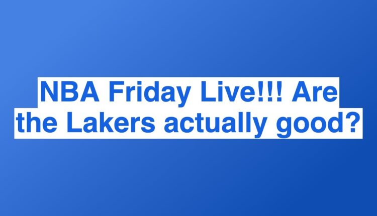 NBA Friday Live!!! Are the Lakers actually good?